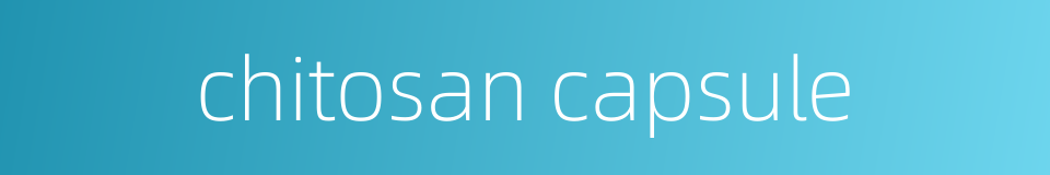 chitosan capsule的同义词