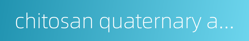 chitosan quaternary ammonium salt的同义词