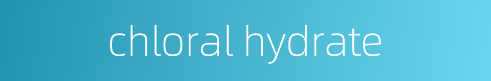 chloral hydrate的同义词