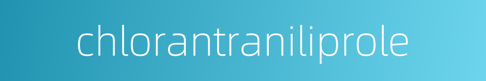 chlorantraniliprole的同义词