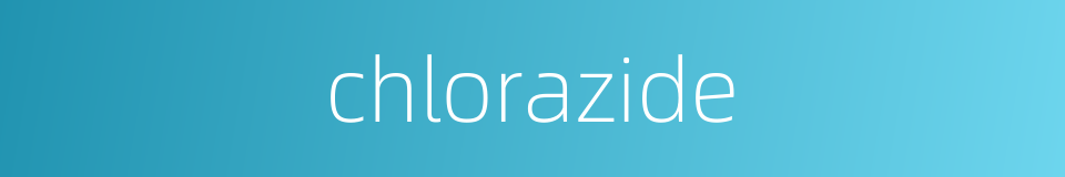 chlorazide的同义词