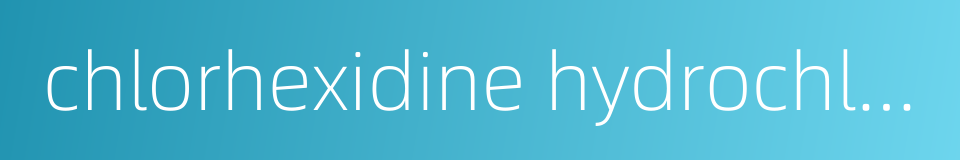chlorhexidine hydrochloride的同义词