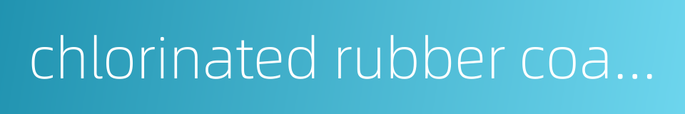 chlorinated rubber coatings的同义词