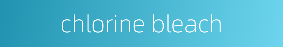 chlorine bleach的同义词