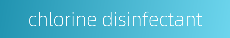 chlorine disinfectant的同义词