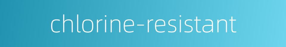 chlorine-resistant的同义词