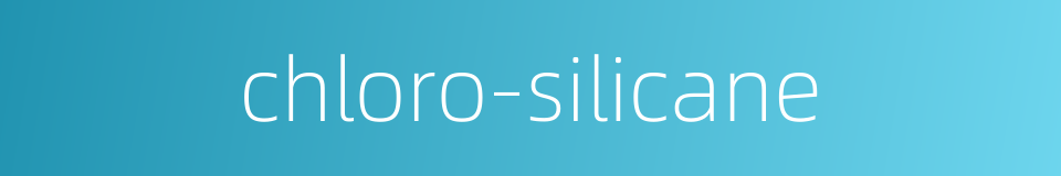 chloro-silicane的同义词