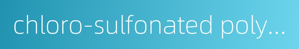 chloro-sulfonated polyethylene coating的同义词