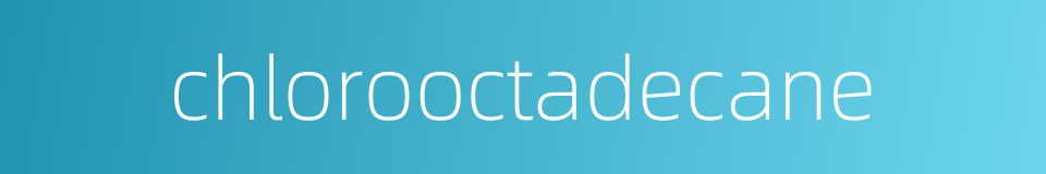 chlorooctadecane的同义词