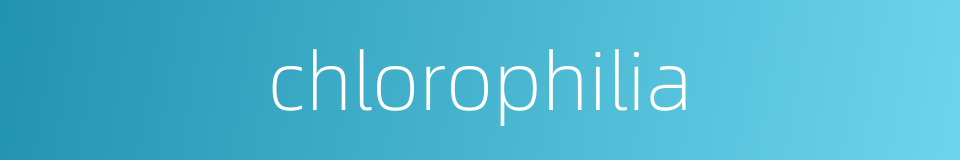 chlorophilia的同义词