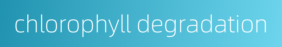 chlorophyll degradation的同义词