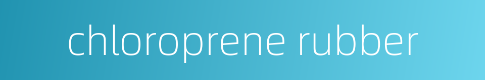 chloroprene rubber的同义词