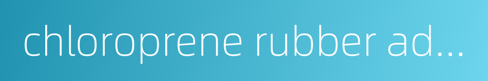 chloroprene rubber adhesive agent的同义词