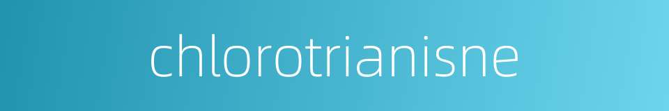chlorotrianisne的同义词