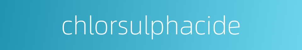 chlorsulphacide的同义词