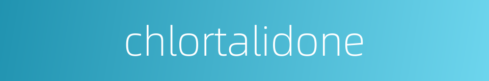 chlortalidone的同义词