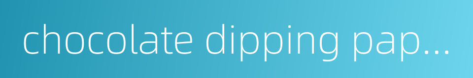 chocolate dipping paper的同义词