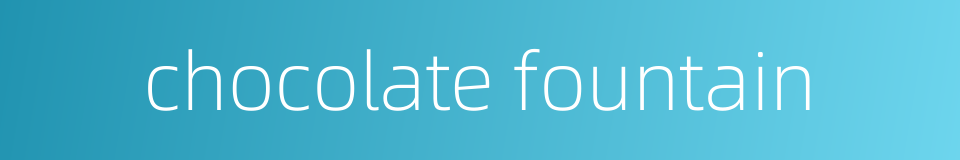 chocolate fountain的同义词