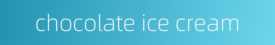chocolate ice cream的同义词