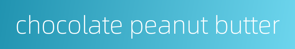 chocolate peanut butter的同义词