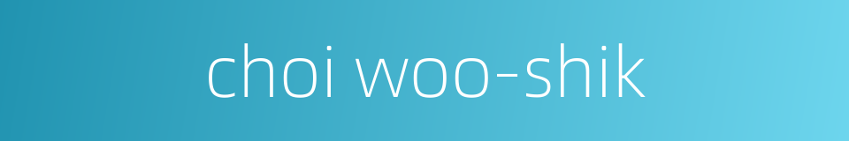 choi woo-shik的同义词