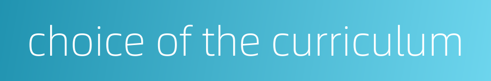 choice of the curriculum的同义词