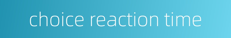choice reaction time的同义词