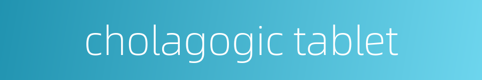 cholagogic tablet的同义词
