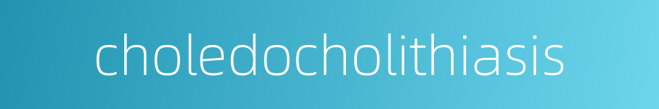 choledocholithiasis的同义词