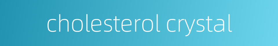 cholesterol crystal的同义词