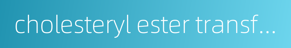 cholesteryl ester transfer protein的同义词