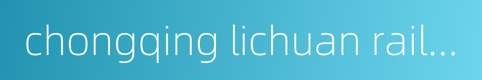 chongqing lichuan railway的同义词
