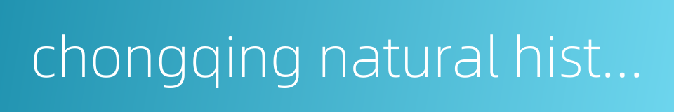 chongqing natural history museum的同义词