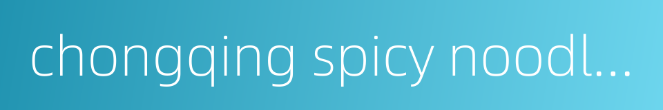chongqing spicy noodles的同义词
