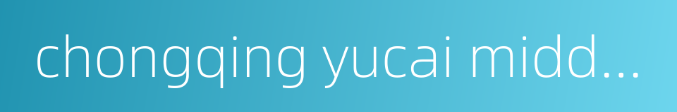 chongqing yucai middle school的同义词