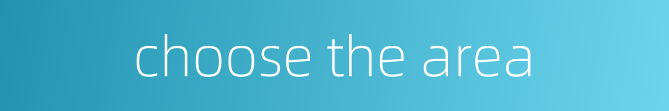 choose the area的同义词