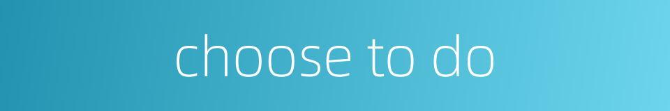 choose to do的同义词