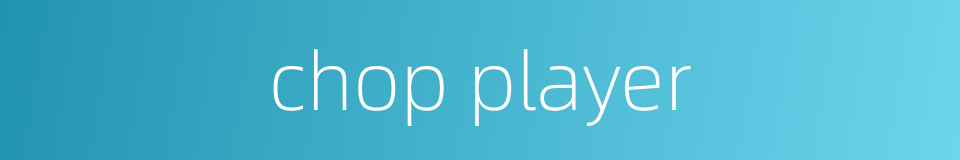 chop player的同义词
