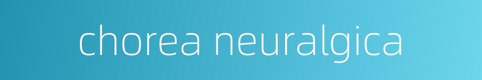 chorea neuralgica的同义词