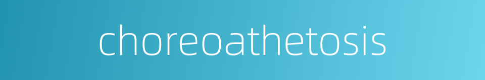 choreoathetosis的同义词