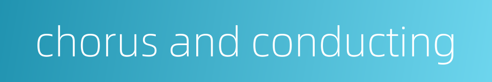 chorus and conducting的同义词