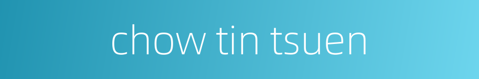 chow tin tsuen的同义词