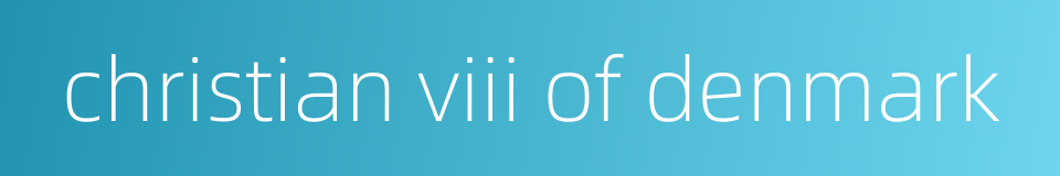 christian viii of denmark的同义词