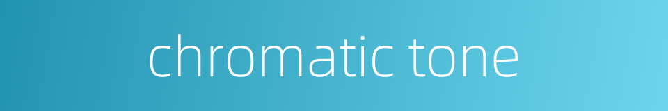 chromatic tone的同义词