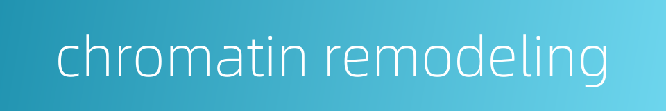 chromatin remodeling的同义词
