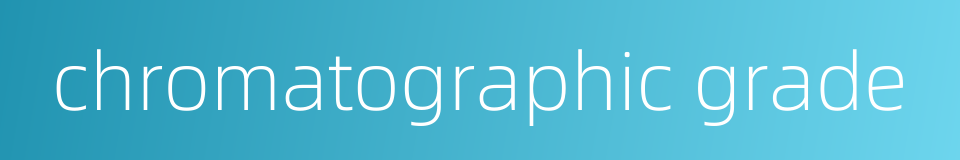 chromatographic grade的同义词