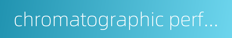chromatographic performance的同义词