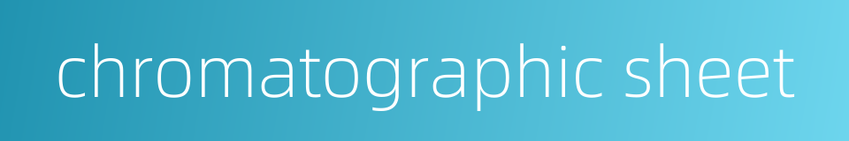 chromatographic sheet的同义词