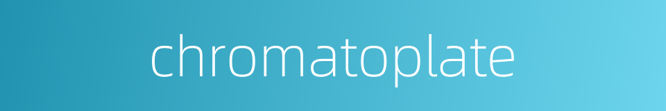 chromatoplate的同义词