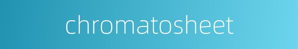 chromatosheet的同义词
